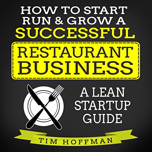 How to Start, Run, & Grow a Successful Restaurant Business: A Lean Startup Guide