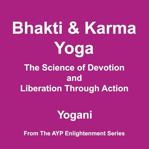Bhakti & Karma Yoga - The Science of Devotion and Liberation Through Action