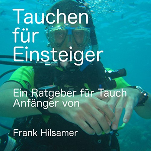 Tauchen für Einsteiger: Ein Ratgeber für Tauch Anfänger [Diving for Beginners: A Guide for Diving Beginners]