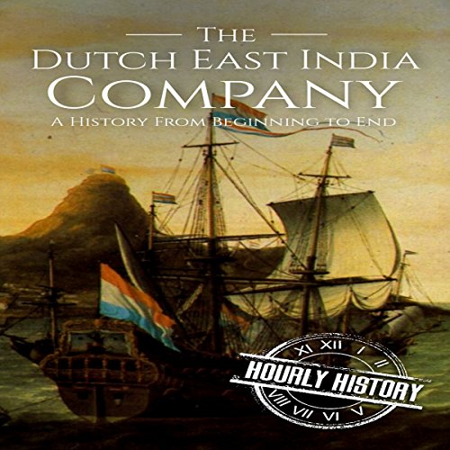 The Dutch East India Company: A History from Beginning to End