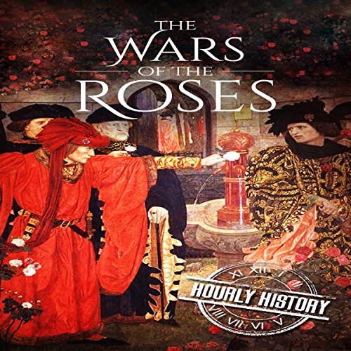 Wars of the Roses: A History from Beginning to End