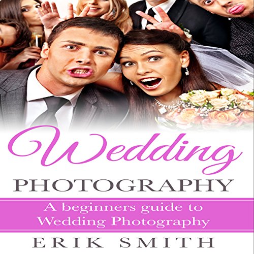 Wedding Photography: A Beginner's Guide to Wedding Photography