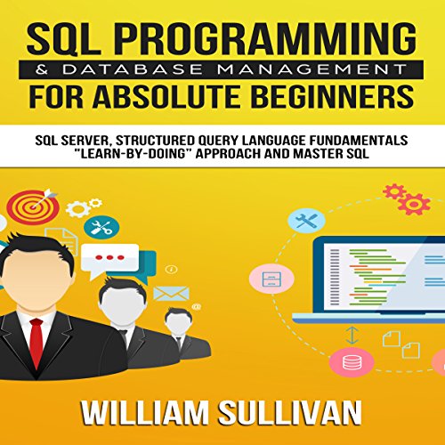 SQL Programming & Database Management for Absolute Beginners SQL Server, Structured Query Language Fundamentals by William Sullivan