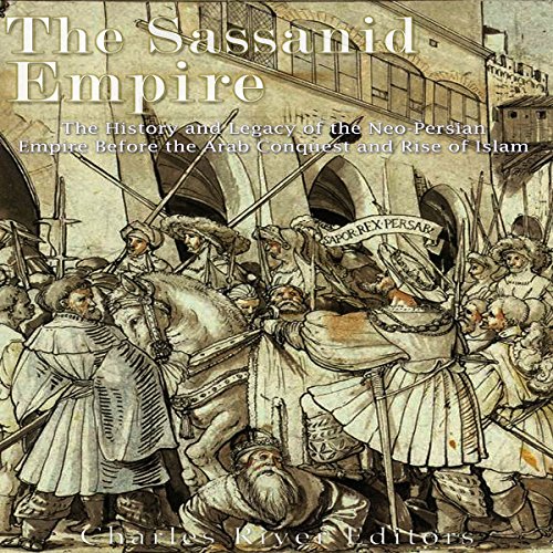 The Sassanid Empire by Charles River Editors