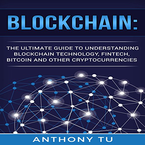 Blockchain: The Ultimate Guide to Understanding Blockchain Technology, Fintech, Bitcoin, and Other Cryptocurrencies