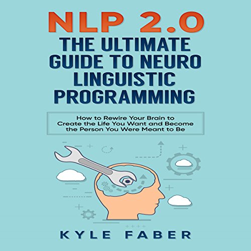 NLP 2.0 - The Ultimate Guide to Neuro Linguistic Programming