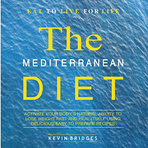 Mediterranean Diet: Activate Your Body's Natural Ability to Lose Weight Fast and Heal Itself Using Delicious Easy to Prepare Recipes