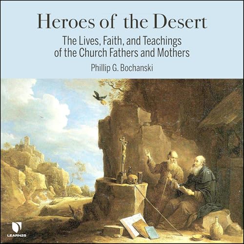 Heroes of the Desert: The Lives, Faith, and Teachings of the Church Fathers and Mothers by Philip G. Bochanski