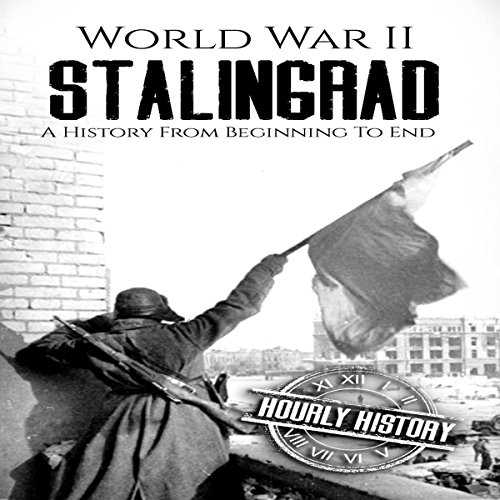 World War II Stalingrad: A History from Beginning to End