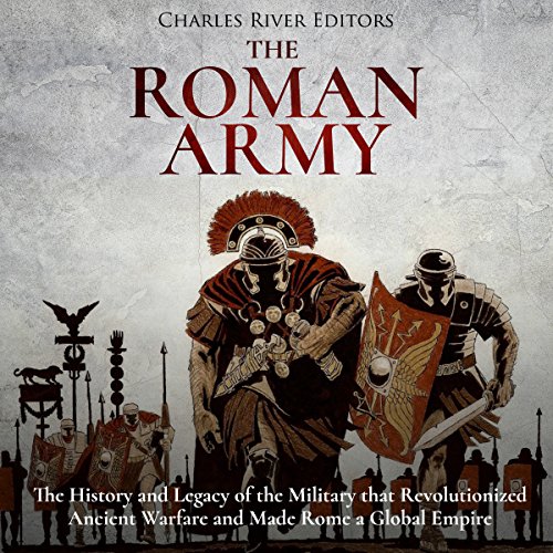The Roman Army by Charles River Editors
