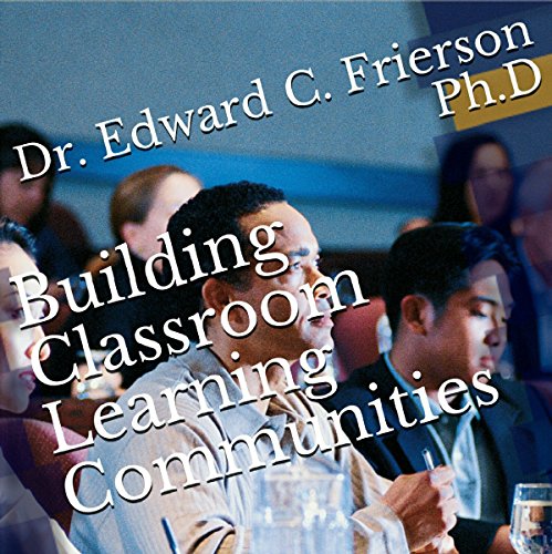 Building Classroom Learning Communities by Dr. Edward C. Frierson PhD