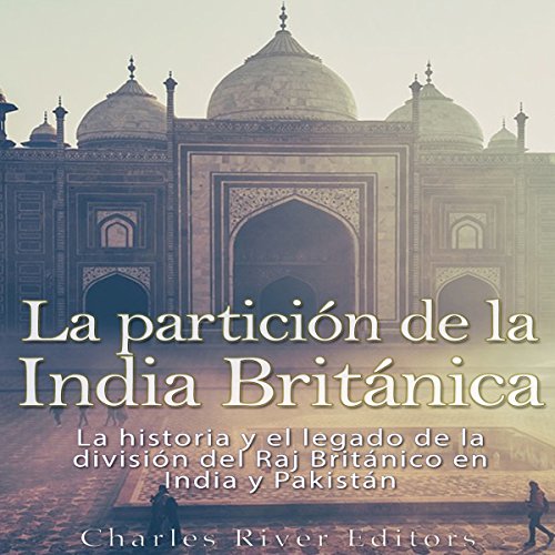 La Partición de la India Británica [The Partition of British India] by Charles River Editors
