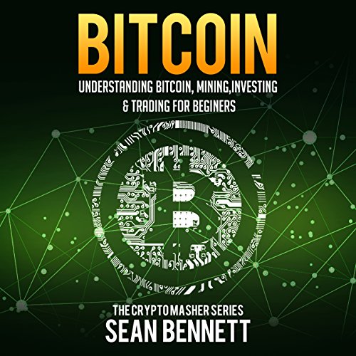 Bitcoin: Understanding Bitcoin, Mining, Investing & Trading for Beginners
