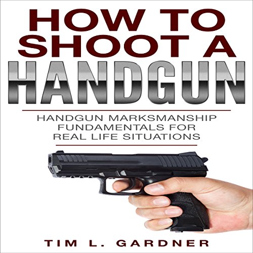 How to Shoot a Handgun: Handgun Marksmanship Fundamentals for Real Life Situations