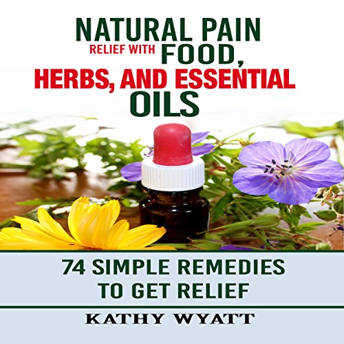 Natural Pain Relief with Food, Herbs, and Essential Oils