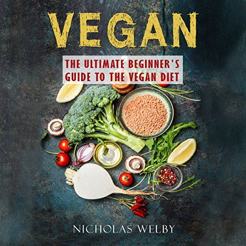 Vegan: The Ultimate Beginner's Guide to the Vegan Diet