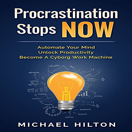 Procrastination Stops Now: Automate Your Mind, Unlock Productivity, Become a Cyborg Work Machine