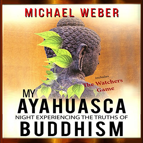 My Ayahuasca Night Experiencing the Truths of Buddhism