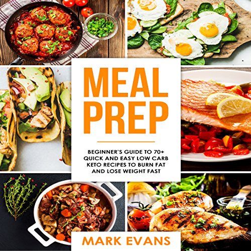 Meal Prep: Beginner's Guide to 70+ Quick and Easy Low-Carb Keto Recipes to Burn Fat and Lose Weight Fast