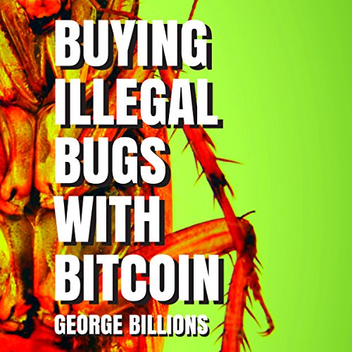Buying Illegal Bugs with Bitcoin by George Billions