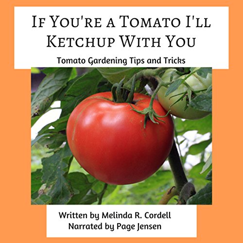 If You're a Tomato I'll Ketchup With You: Tomato Gardening Tips and Tricks