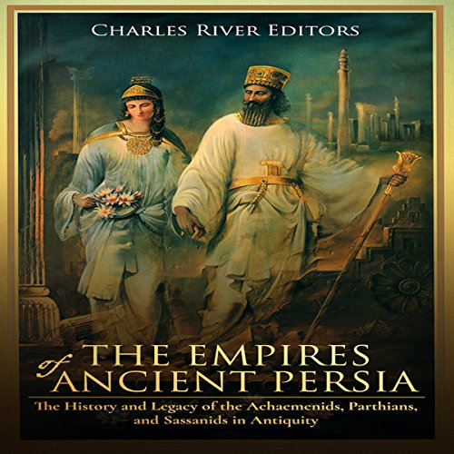 The Empires of Ancient Persia by Charles River Editors
