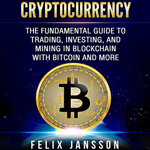 Cryptocurrency: The Fundamental Guide to Trading, Investing, and Mining in Blockchain with Bitcoin and More