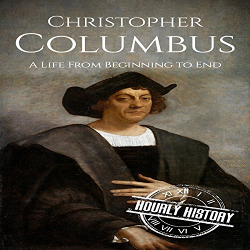 Christopher Columbus: A Life from Beginning to End by Hourly History