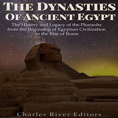 The Dynasties of Ancient Egypt by Charles River Editors