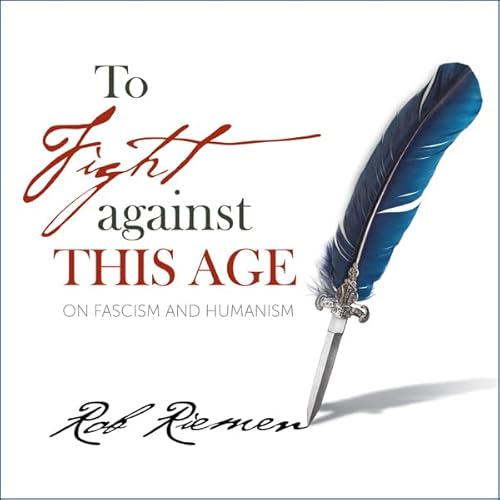 To Fight Against This Age by Rob Riemen