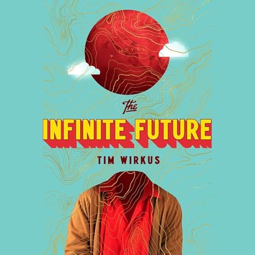 The Infinite Future by Tim Wirkus