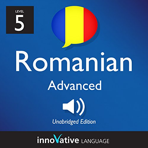 Learn Romanian - Level 5: Advanced Romanian, Volume 1: Lessons 1-25