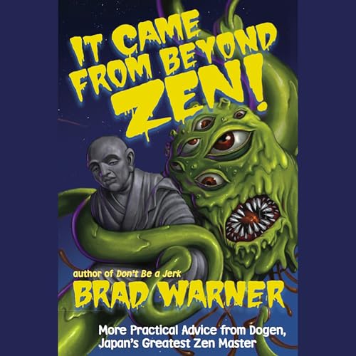 It Came from Beyond Zen!: More Practical Advice from Dogen, Japan's Greatest Zen Master (Treasury of the True Dharma Eye)