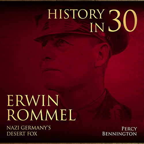 History in 30: The Life of Erwin Rommel, Nazi Germany's Desert Fox