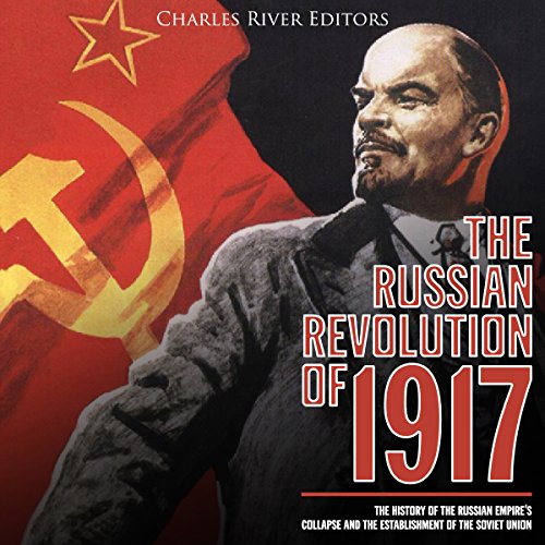 The Russian Revolution of 1917 by Charles River Editors