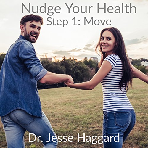 Nudge Your Health, Step 1: Move by Dr. Jesse Haggard