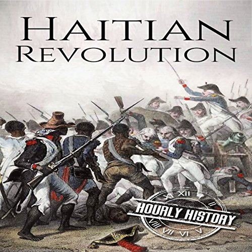 Haitian Revolution: A History from Beginning to End by Hourly History