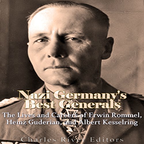 Nazi Germany’s Best Generals by Charles River Editors
