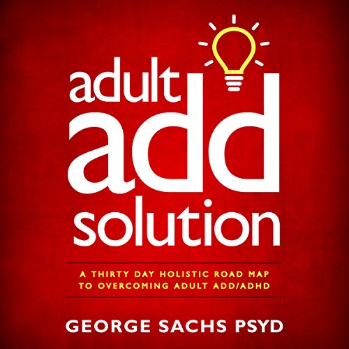 Adult ADD Solution by George Sachs PsyD