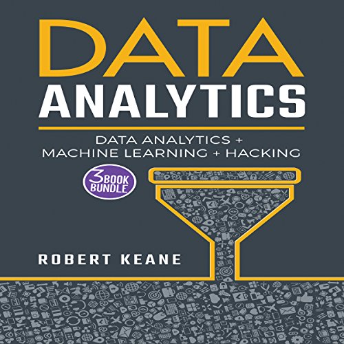 Data Analytics: Data Analytics, Machine Learning and Hacking by Robert Keane