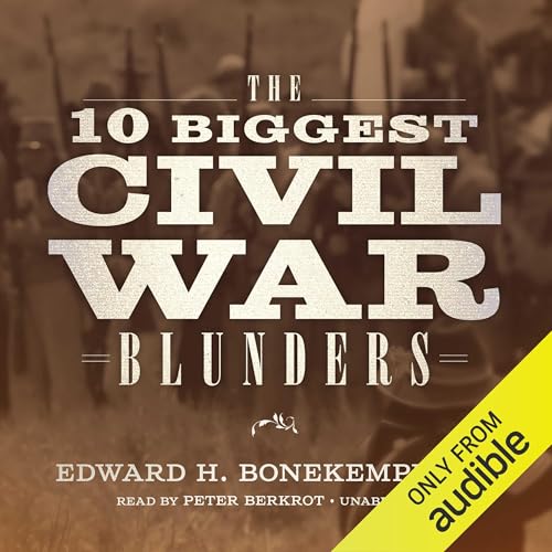 The 10 Biggest Civil War Blunders by Edward H. Bonekemper III