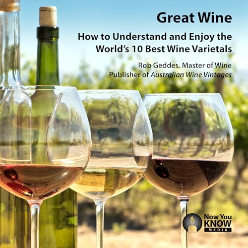 Great Wine: How to Understand and Enjoy the World’s 10 Best Wine Varietals by Rob Geddes