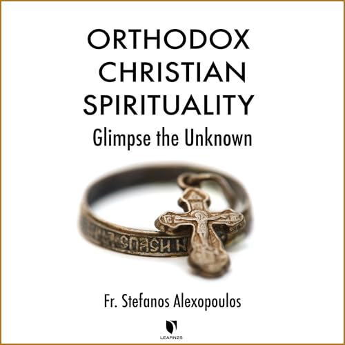 Orthodox Christian Spirituality 101: Glimpses into the Unknown by Stefanos Alexopoulos
