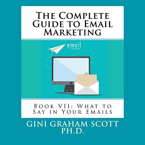 The Complete Guide to Email Marketing: Book VII: What to Say in Your Emails
