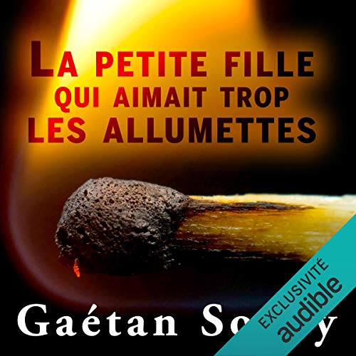 La petite fille qui aimait trop les allumettes by Gaétan Soucy