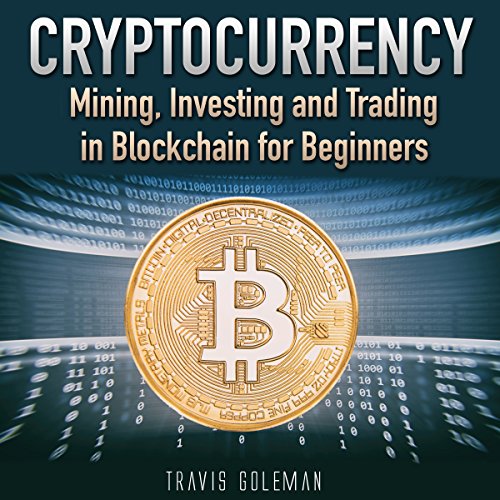 Cryptocurrency: Mining, Investing, and Trading in Blockchain for Beginners