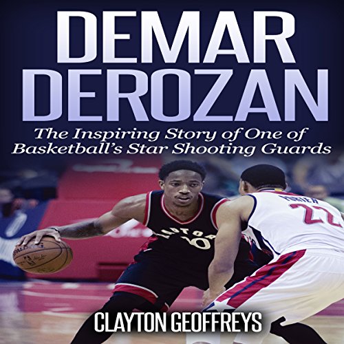 DeMar DeRozan: The Inspiring Story of One of Basketball's Star Shooting Guards