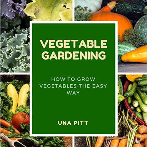 Vegetable Gardening: How to Grow Vegetables the Easy Way