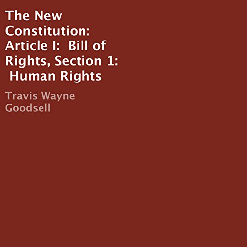 The New Constitution: Article I: Bill of Rights, Section 1: Human Rights