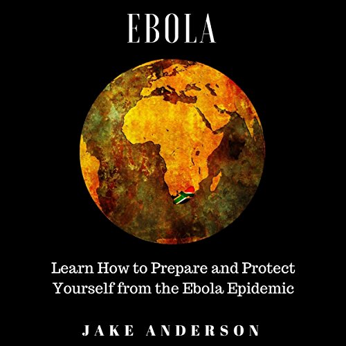 Ebola: Learn How to Prepare and Protect Yourself from the Ebola Epidemic